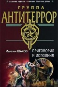 Максим Шахов - Приговорил и исполнил