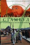 Орхан Памук - Стамбул. Город воспоминаний