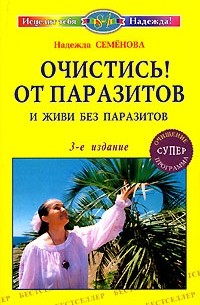 Надежда Семенова - Очистись от паразитов и живи без паразитов