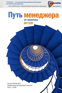  - Путь менеджера от новичка до гуру. Лучшие материалы Сообщества менеджеров E-xecutive, 2001 - 2005