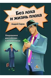 Андрей Серов - Без лоха и жизнь плоха. Откровения российских консультантов