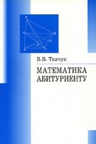В. В. Ткачук - Математика - абитуриенту
