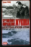 Дэвид Гланц - Крупнейшее поражение Жукова. Катастрофа Красной армии в операции &quot;Марс&quot; 1942 г.