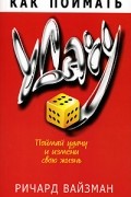 Ричард Уайзман - Как поймать удачу