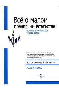 Под редакцией А. В. Касьянова - Все о малом предпринимательстве. Полное практическое руководство