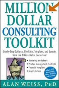 Alan Weiss - Million Dollar Consulting (TM) Toolkit: Step-By-Step Guidance, Checklists, Templates and Samples from "The Million Dollar Consultant"