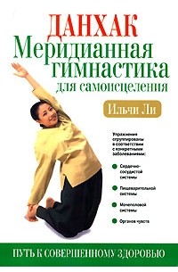 Ильчи Ли  - Данхак. Меридианная гимнастика для самоисцеления