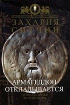 Захария Ситчин - Армагеддон откладывается
