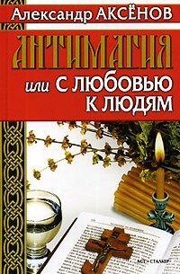 Александр Аксенов - Антимагия, или С любовью к людям