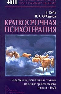 Краткосрочная психотерапия. Интервенции, манипуляции, техники на основе эриксоновского гипноза и НЛП