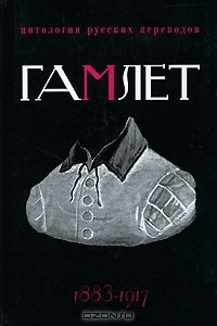 Уильям Шекспир - Гамлет: Антология русских переводов. 1883-1917 (сборник)