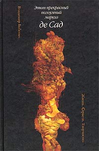 Владимир Бабенко - Этот прекрасный полоумный маркиз де Сад. Жизнь. Страсти. Творчество