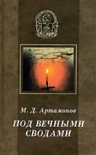 Михаил Артамонов - Под вечными сводами