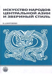 Владимир Кореняко - Искусство народов Центральной Азии и звериный стиль
