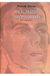 Ральф Дутли - Век мой, зверь мой. Осип Мандельштам. Биография