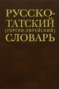 Михаил Дадашев - Русско-татский (горско-еврейский) словарь