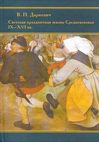 Владислав Даркевич - Светская праздничная жизнь Средневековья IX-XVI вв.