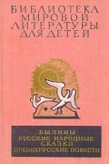 без автора - Былины. Русские народные сказки. Древнерусские повести