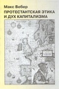 Макс Вебер - Протестантская этика и дух капитализма