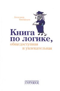 Александр Никифоров - Книга по логике, общедоступная и увлекательная