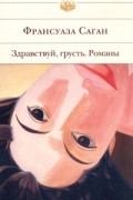 Франсуаза Саган - Здравствуй, грусть. Романы (сборник)