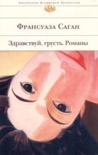 Франсуаза Саган - Здравствуй, грусть. Романы (сборник)