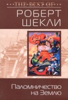 Роберт Шекли - Паломничество на Землю. Рассказы (сборник)