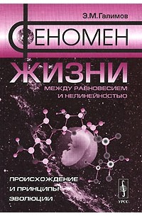 Эрик Галимов - Феномен жизни. Между равновесием и нелинейностью. Происхождение и принципы эволюции