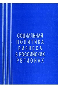  - Социальная политика бизнеса в российских регионах (сборник)