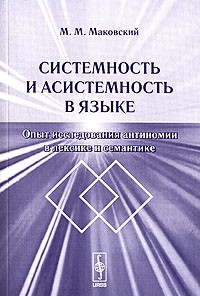 М. М. Маковский - Системность и асистемность в языке. Опыт исследования антиномий в лексике и семантике