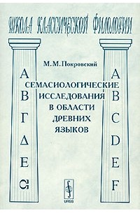Покровский М.М. - Семасиологические исследования в области древних языков. Серия "Школа классической филологии". Изд.2