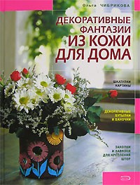 Ольга Чибрикова - Декоративные фантазии из кожи для дома