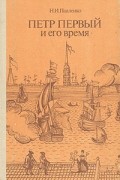 Н. И. Павленко - Петр Первый и его время