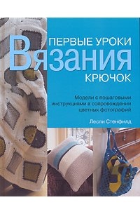 Лесли Стенфилд - Первые уроки вязания. Крючок