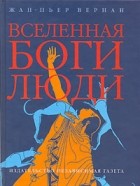 Жан-Пьер Вернан - Вселенная, боги, люди