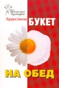 Маргарита Левинских - Букет на обед