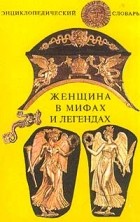  - Женщина в мифах и легендах. Энциклопедический словарь