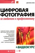 Цифровая фотография. От любителя к профессионалу (+ CD-ROM)