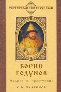 Сергей Платонов - Борис Годунов. Мудрец и преступник