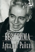 Аркадий Райкин - Без грима