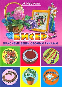 М. Изотова - Бисер. Красивые вещи своими руками