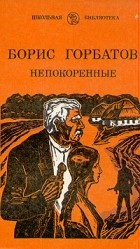 Борис Горбатов - Непокоренные