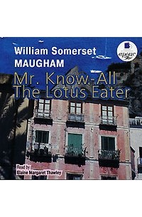 William Somerset Maugham - Mr. Know-All. The Lotus Eater (сборник)