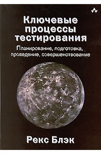 Рекс Блэк - Ключевые процессы тестирования. Планирование, подготовка, проведение, совершенствование