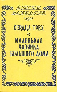 Джек Лондон - Сердца трех. Маленькая хозяйка Большого дома (сборник)