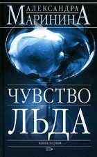Александра Маринина - Чувство льда. В 2 книгах. Книга 1
