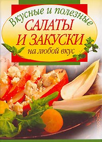 Лидия Путинцева - Вкусные и полезные салаты и закуски на любой вкус