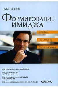 А. Ю. Панасюк - Формирование имиджа. Стратегия. Психотехники. Психотехнологии