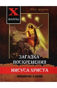 Эдвиг Арзунян - Загадка воскрешения Иисуса Христа. Инопланетяне в Библии