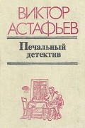 Виктор Астафьев - Печальный детектив (сборник)